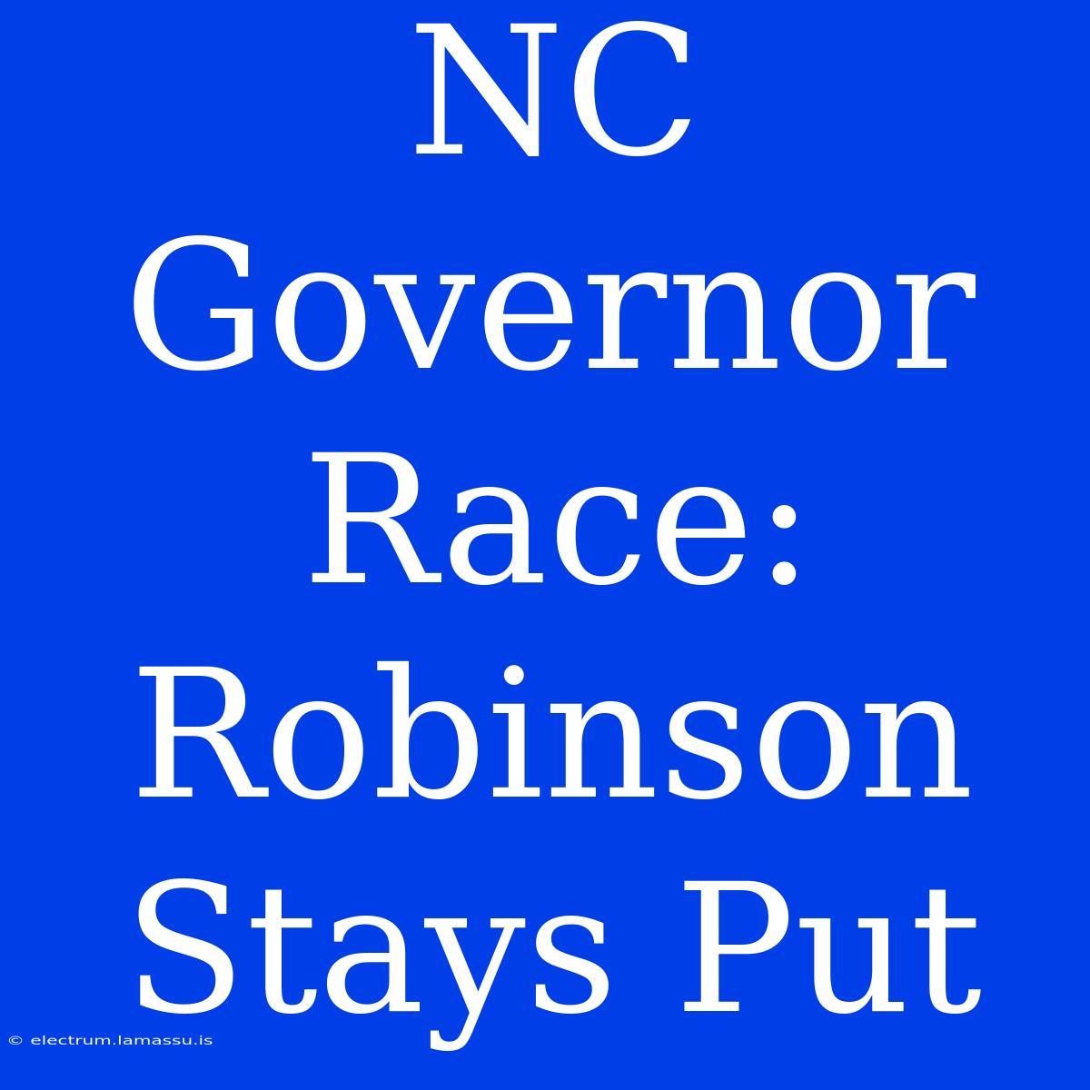 NC Governor Race: Robinson Stays Put