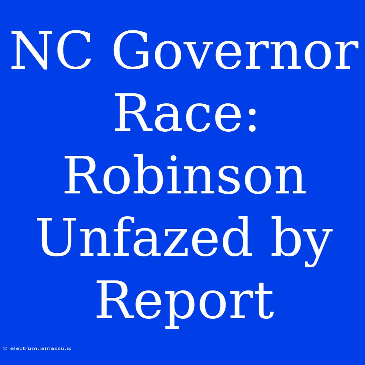 NC Governor Race: Robinson Unfazed By Report