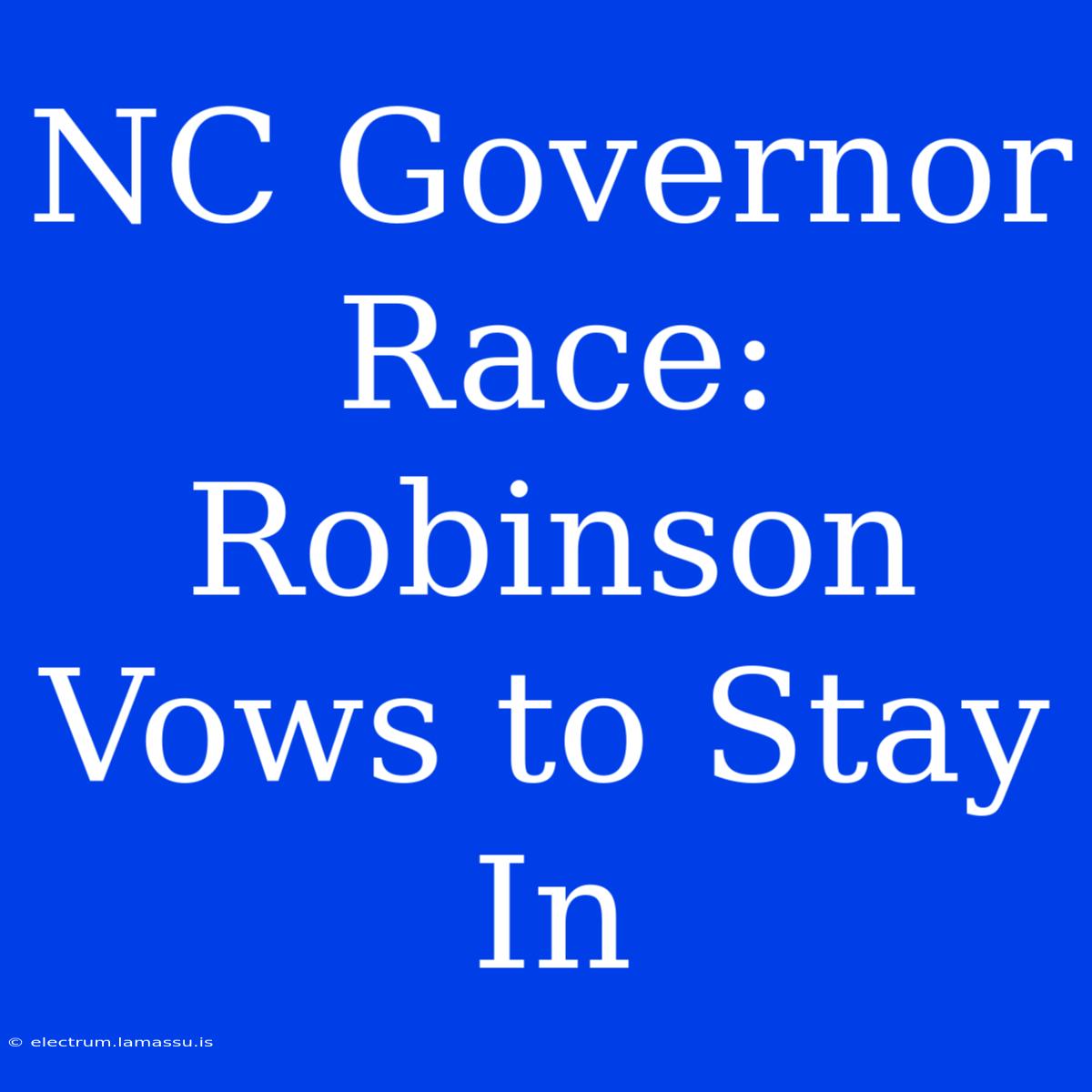 NC Governor Race: Robinson Vows To Stay In 