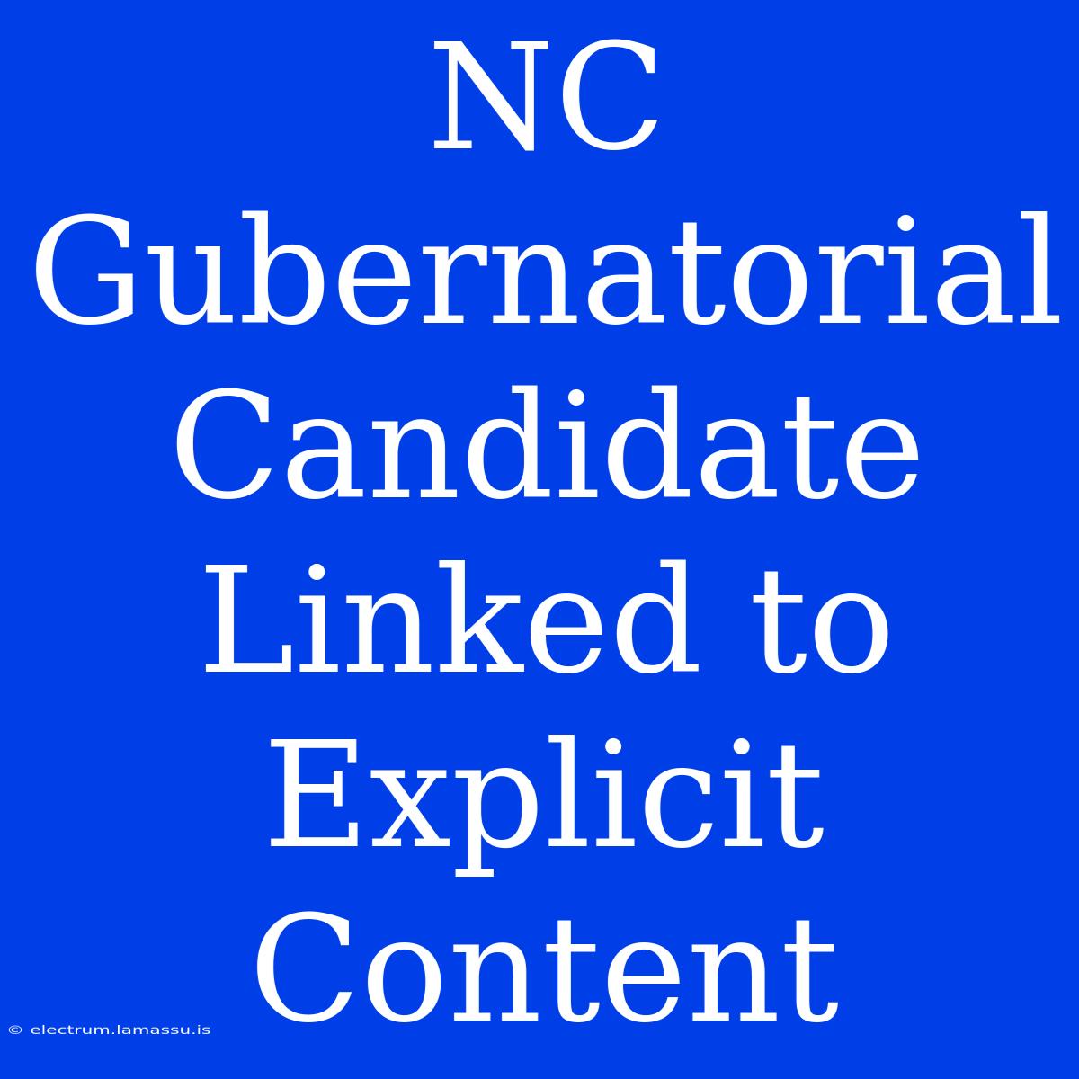 NC Gubernatorial Candidate Linked To Explicit Content