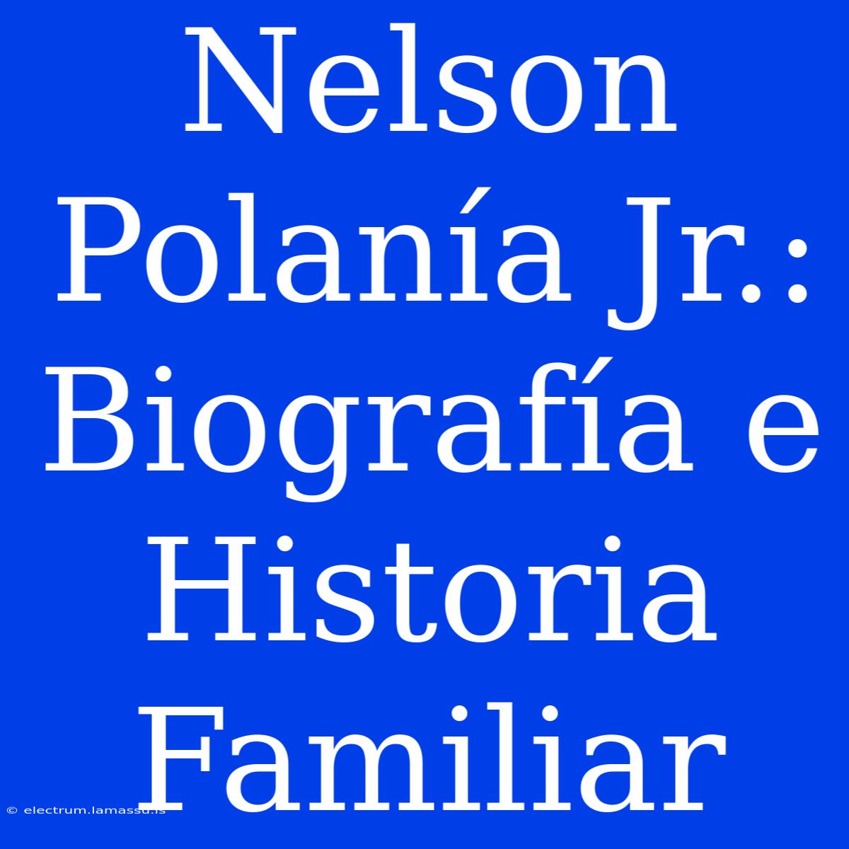 Nelson Polanía Jr.: Biografía E Historia Familiar