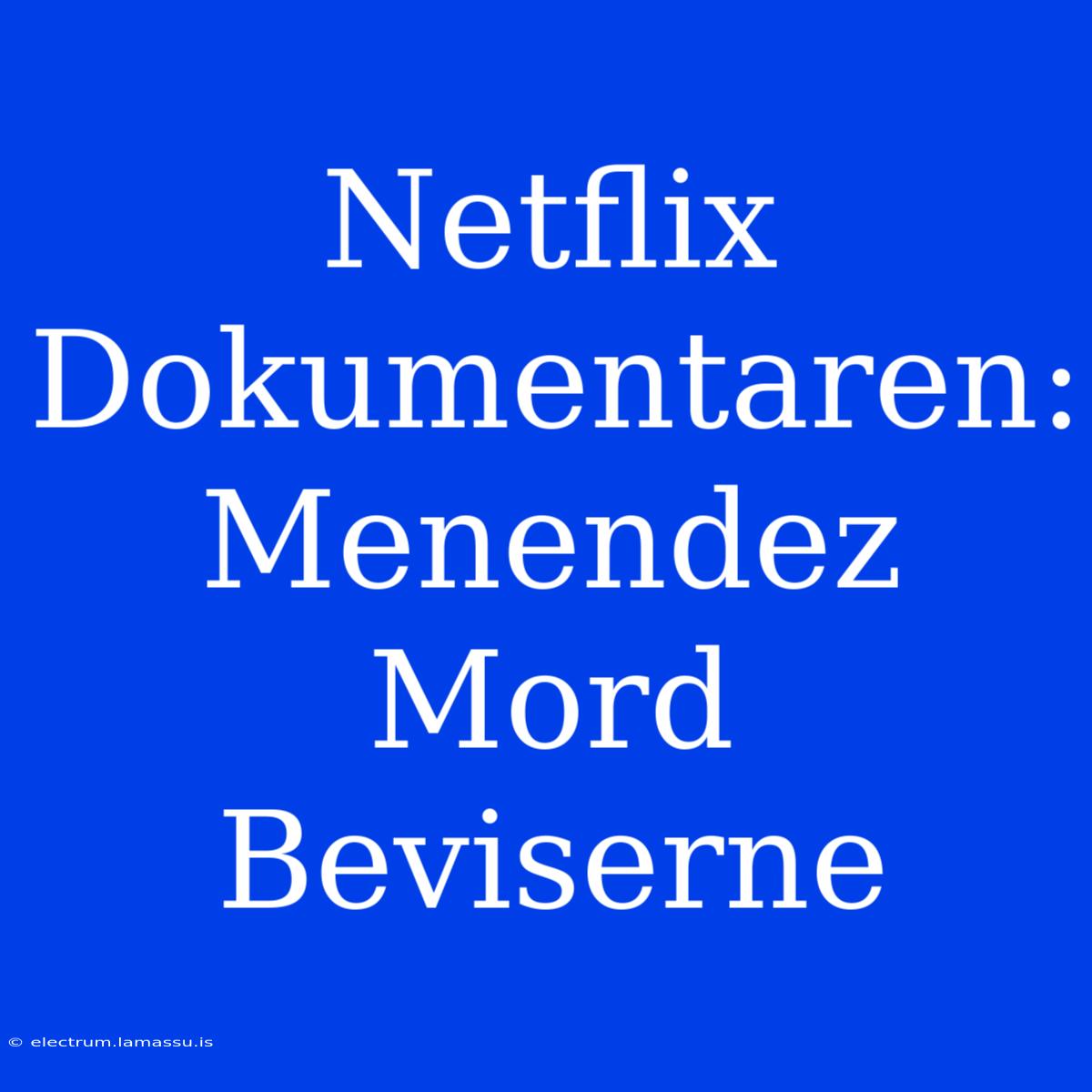 Netflix Dokumentaren: Menendez Mord Beviserne