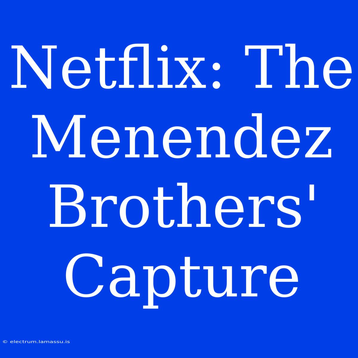 Netflix: The Menendez Brothers' Capture