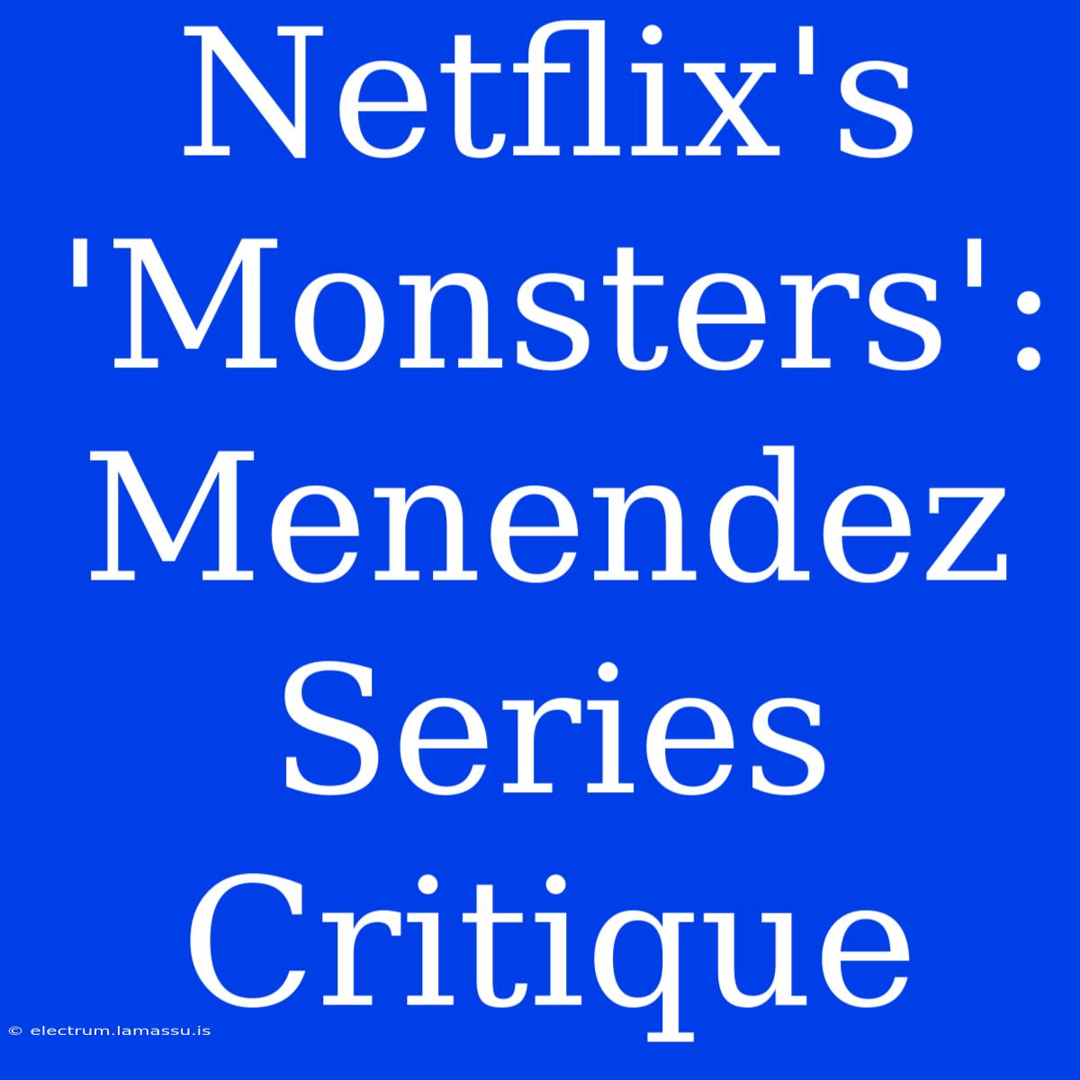 Netflix's 'Monsters': Menendez Series Critique