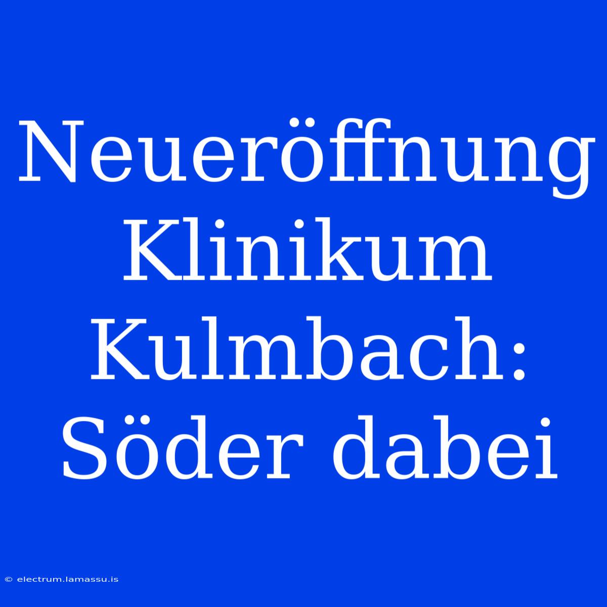 Neueröffnung Klinikum Kulmbach: Söder Dabei