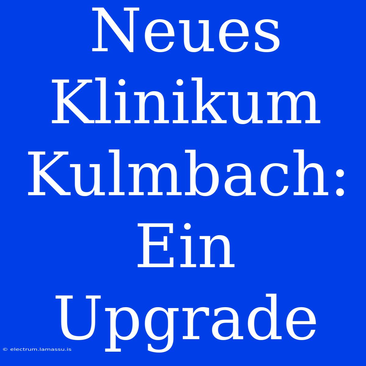 Neues Klinikum Kulmbach: Ein Upgrade