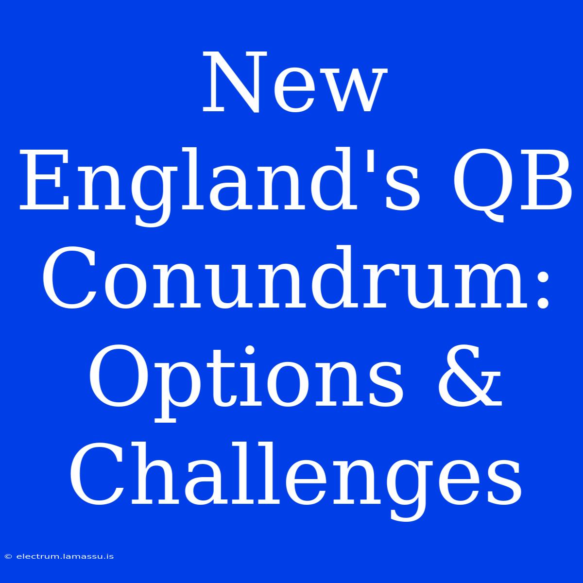 New England's QB Conundrum: Options & Challenges