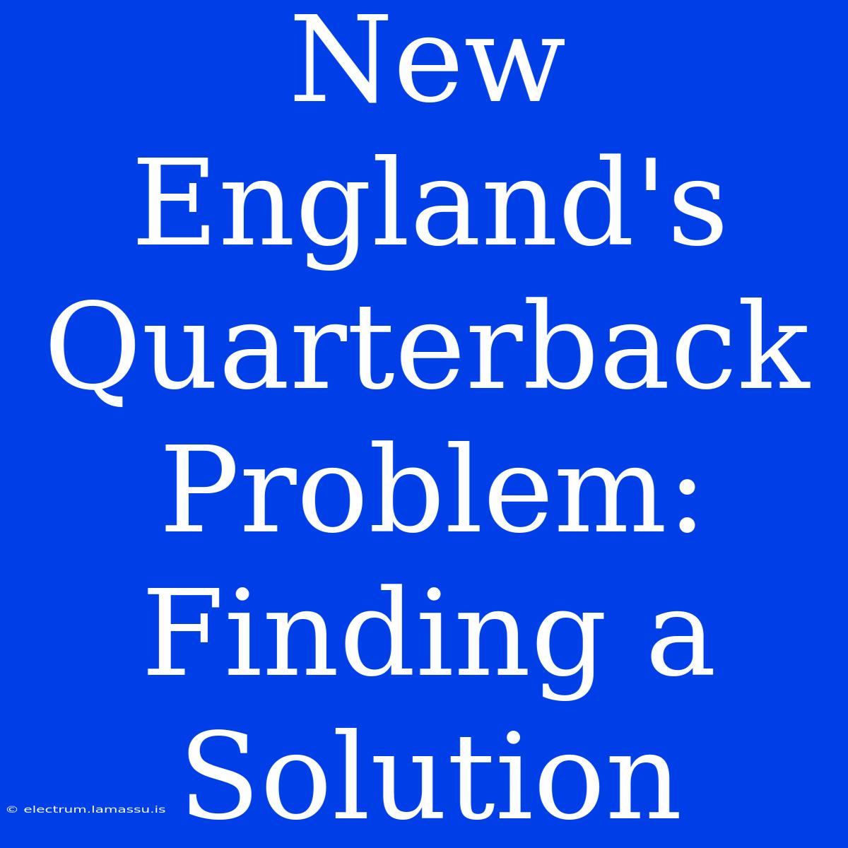 New England's Quarterback Problem: Finding A Solution