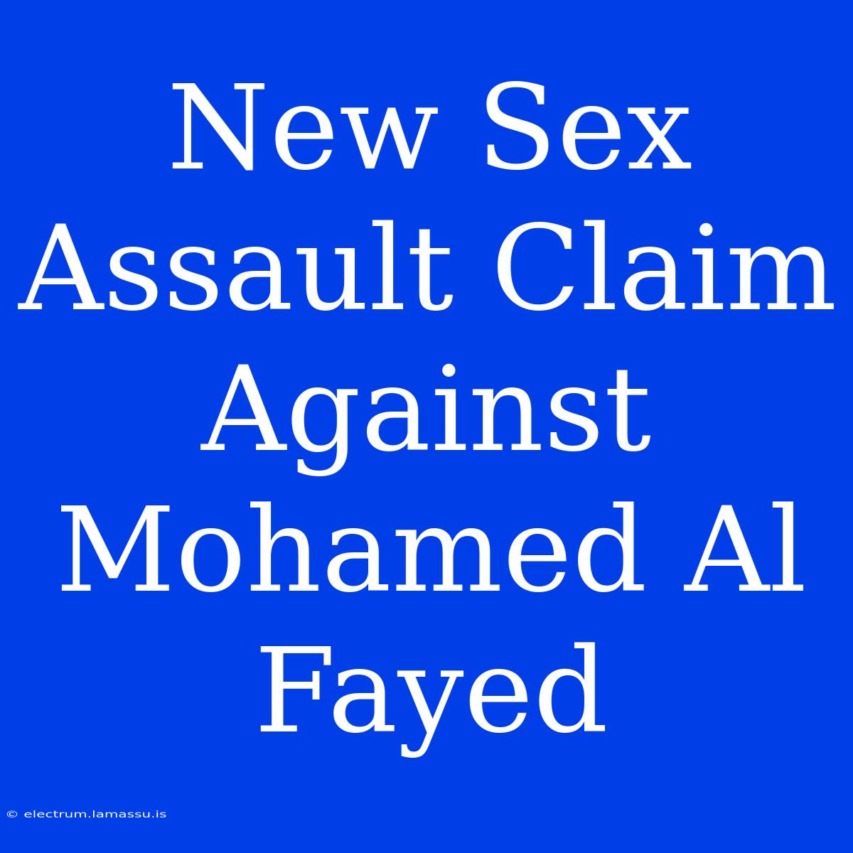 New Sex Assault Claim Against Mohamed Al Fayed