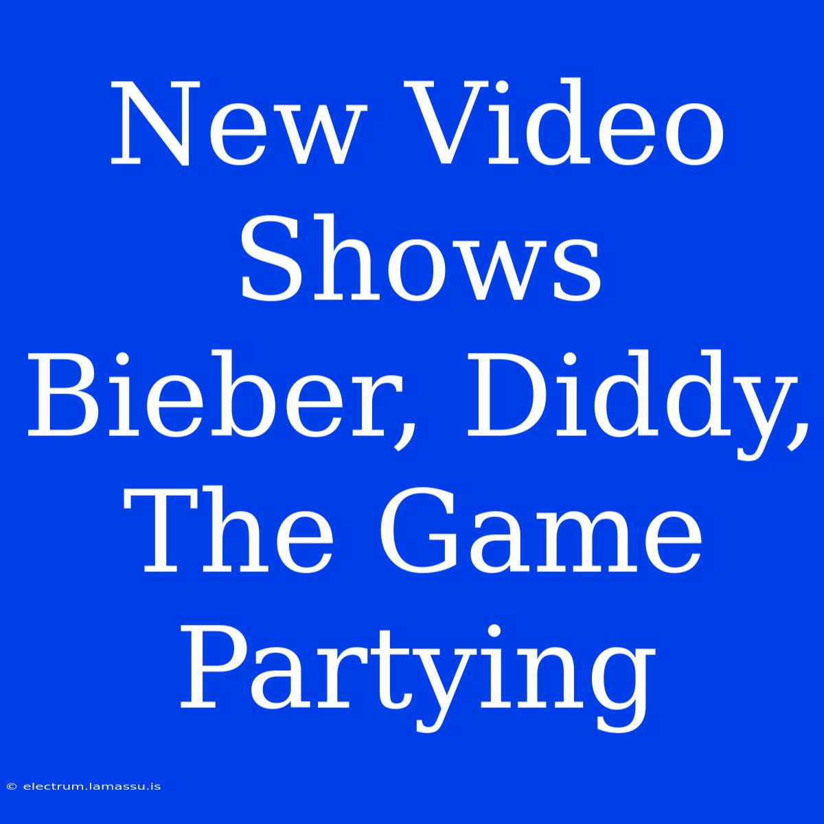 New Video Shows Bieber, Diddy, The Game Partying