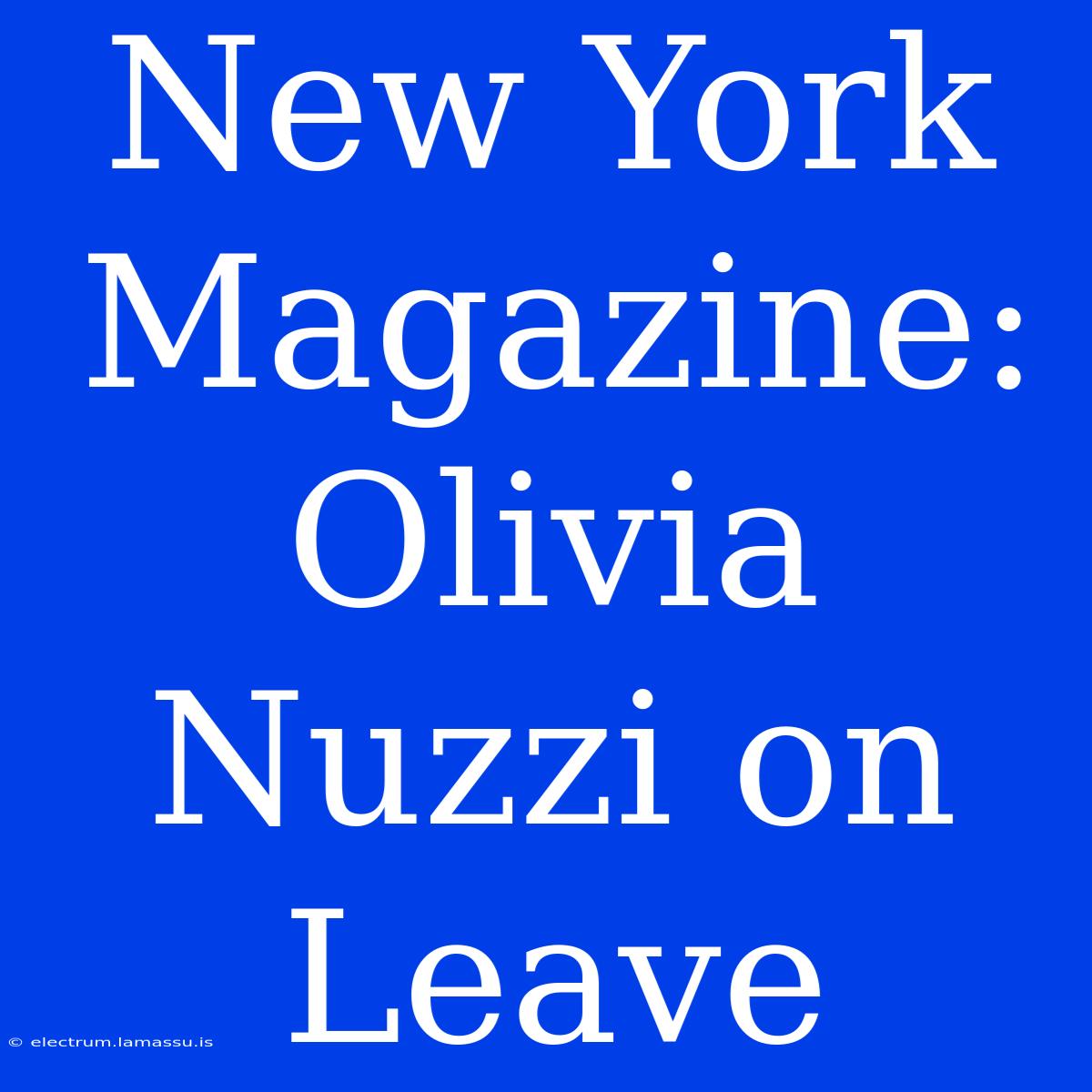 New York Magazine: Olivia Nuzzi On Leave