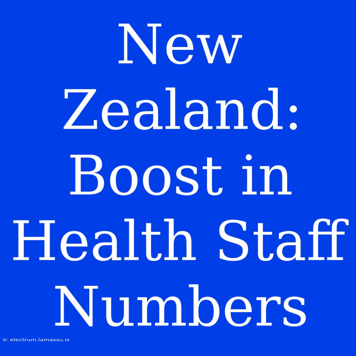 New Zealand: Boost In Health Staff Numbers