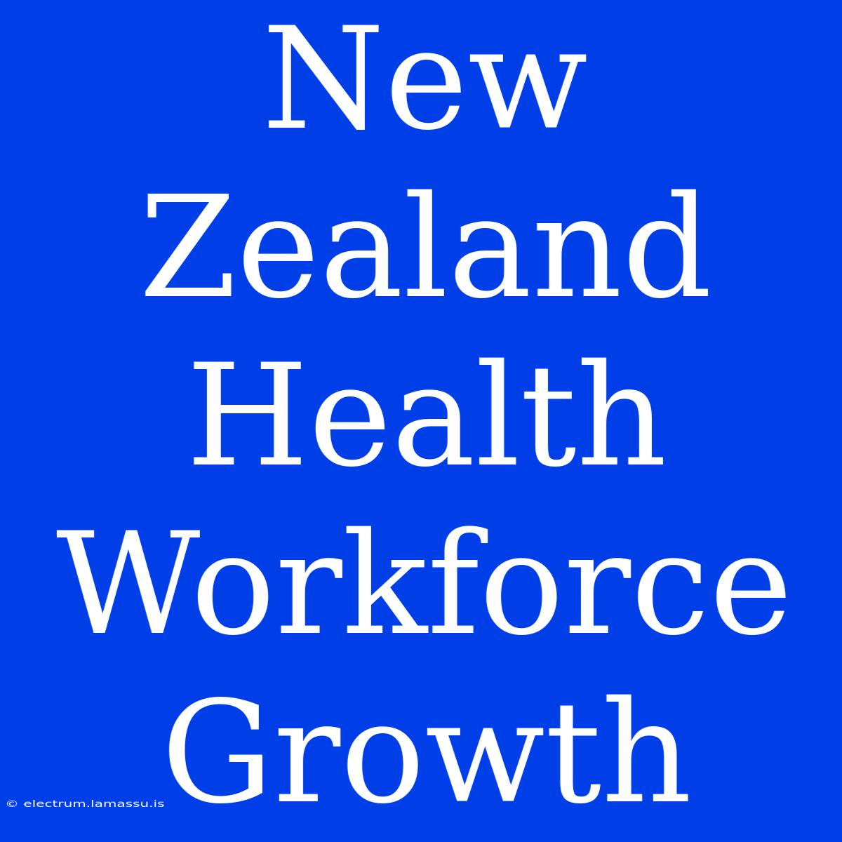 New Zealand Health Workforce Growth