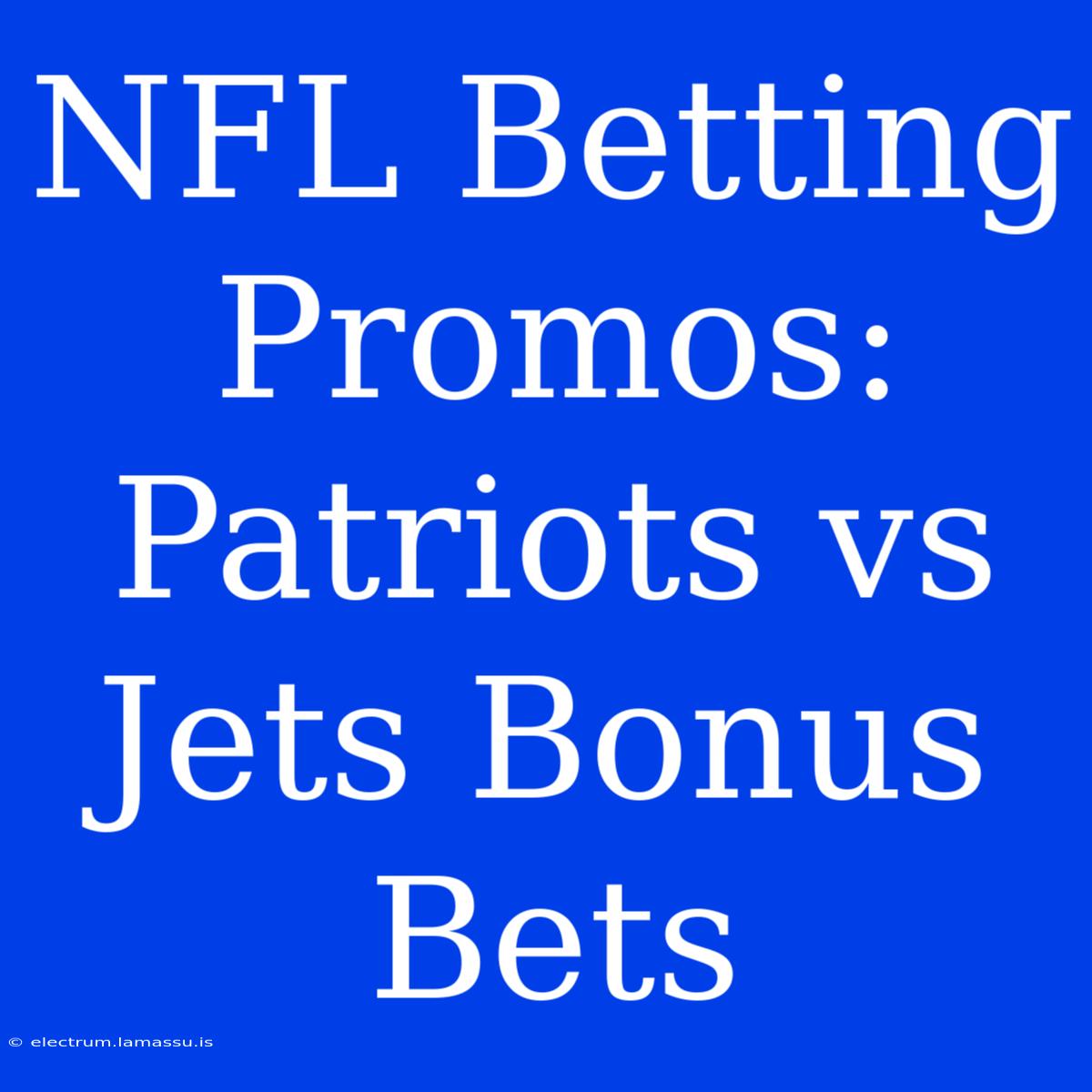 NFL Betting Promos: Patriots Vs Jets Bonus Bets