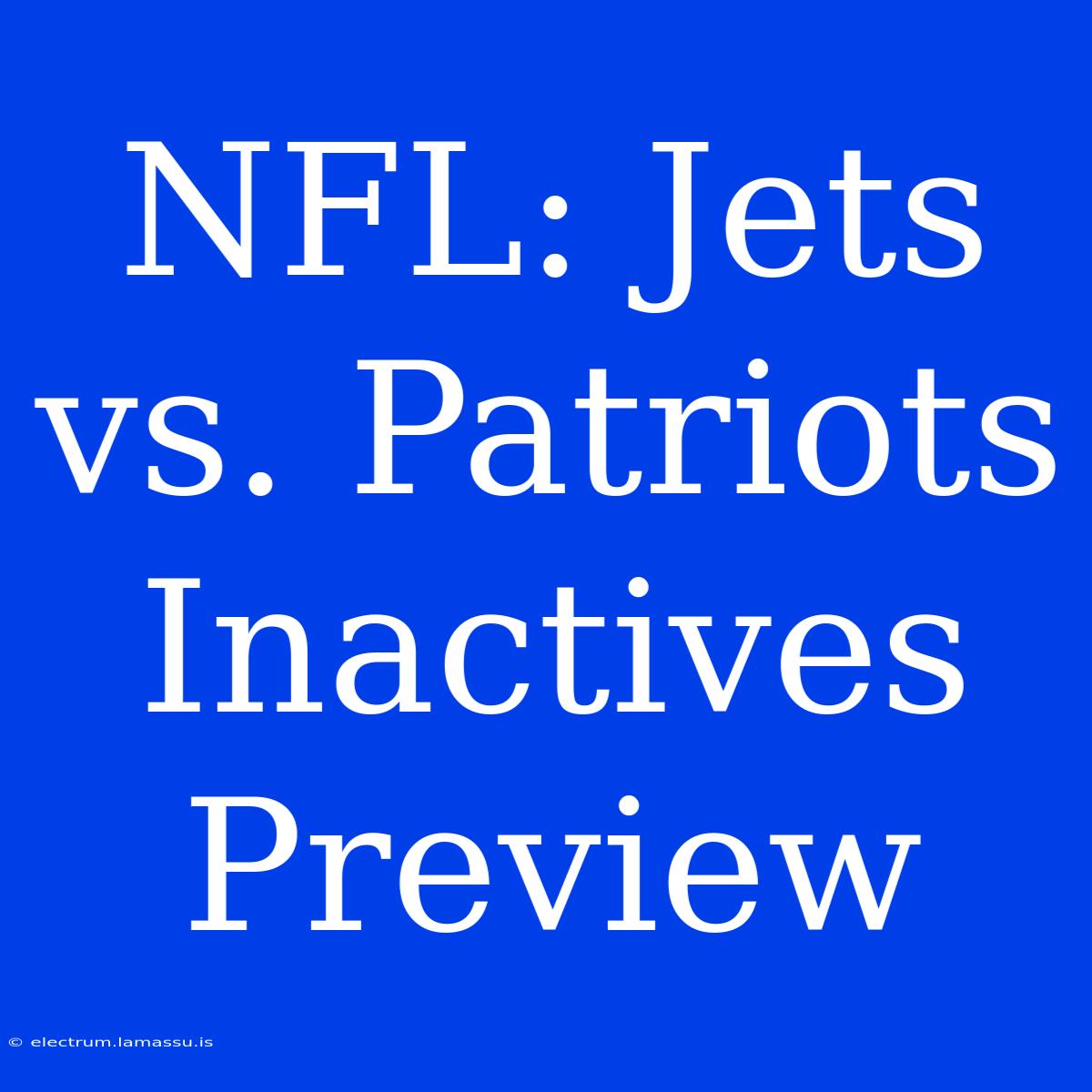 NFL: Jets Vs. Patriots Inactives Preview