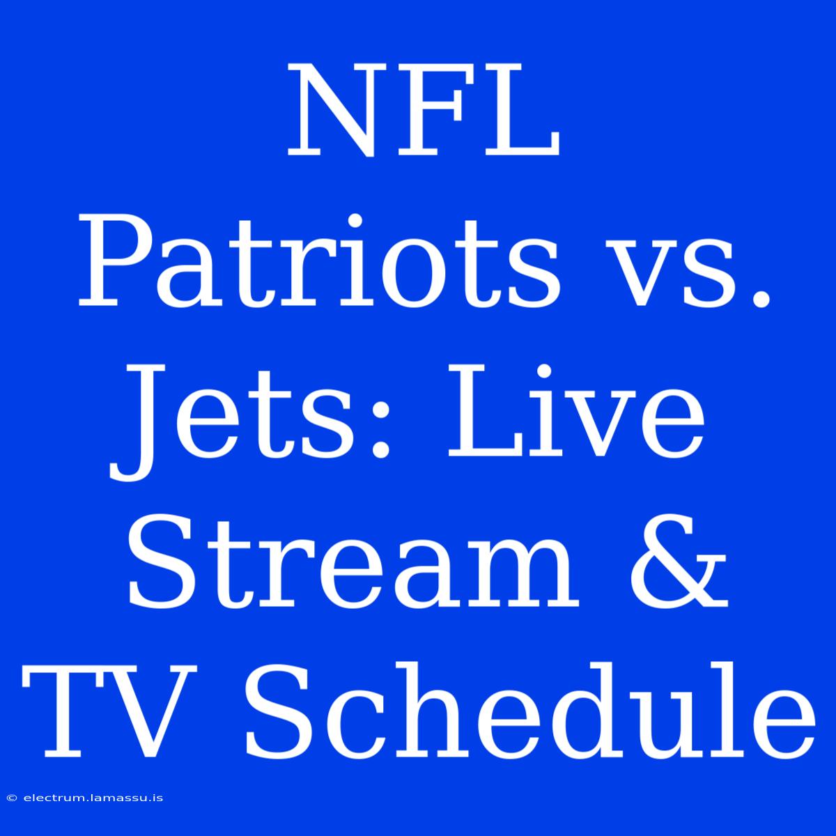 NFL Patriots Vs. Jets: Live Stream & TV Schedule 