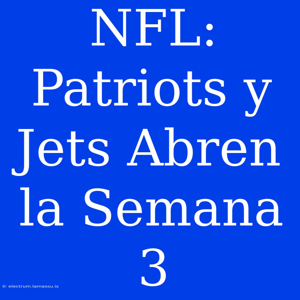 NFL: Patriots Y Jets Abren La Semana 3