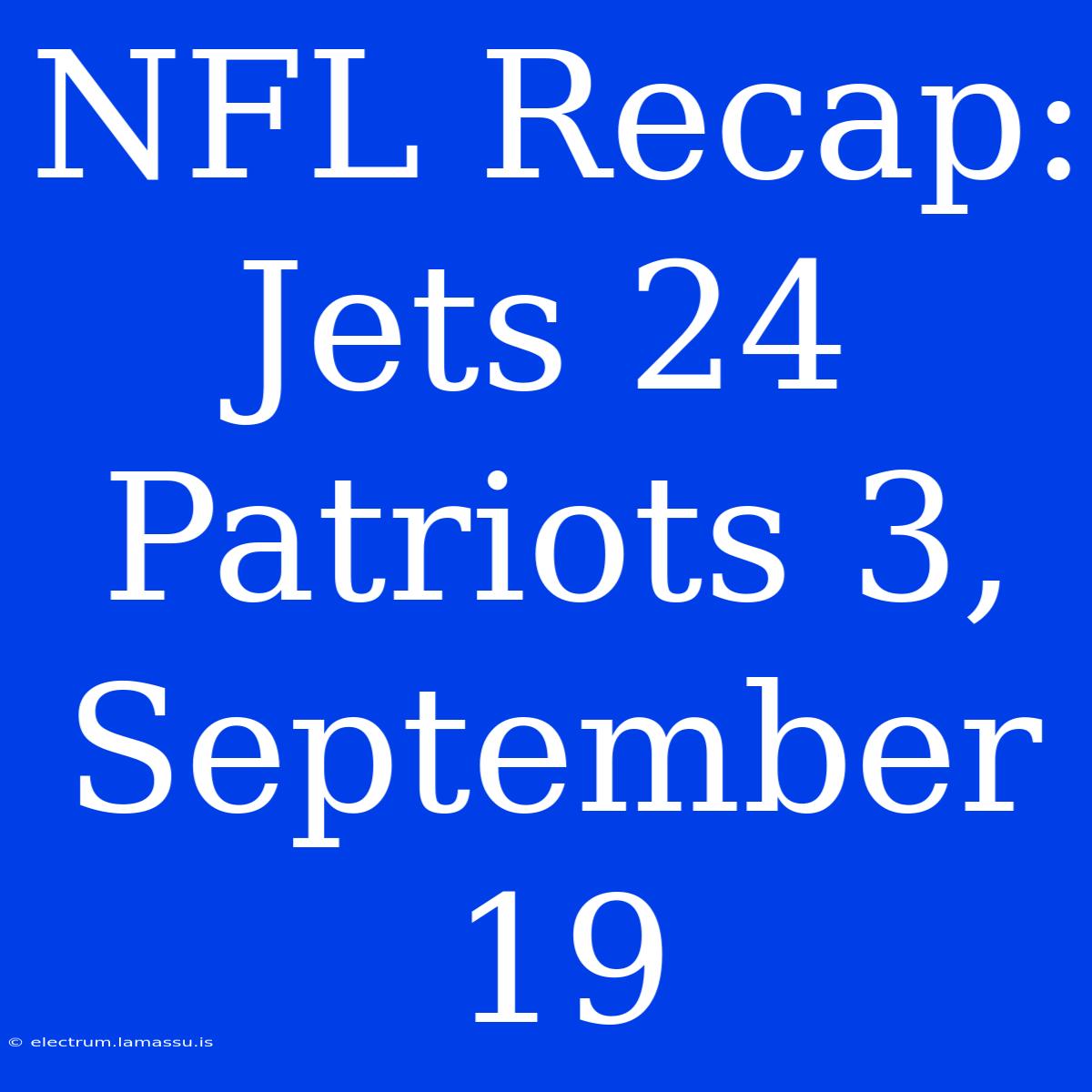 NFL Recap: Jets 24 Patriots 3, September 19