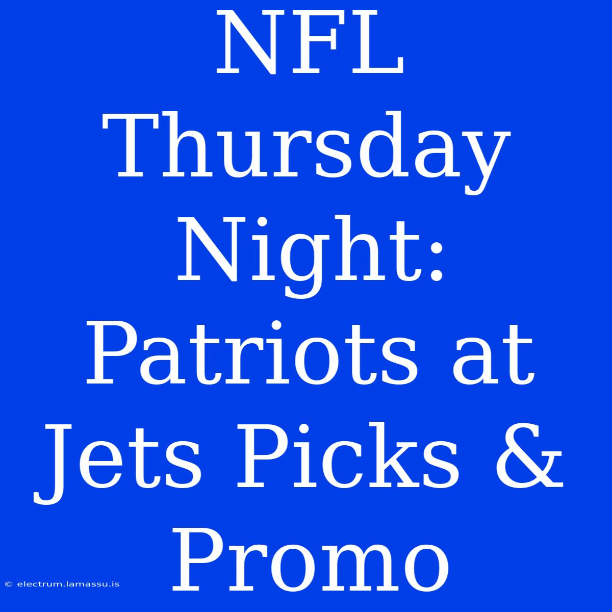 NFL Thursday Night: Patriots At Jets Picks & Promo