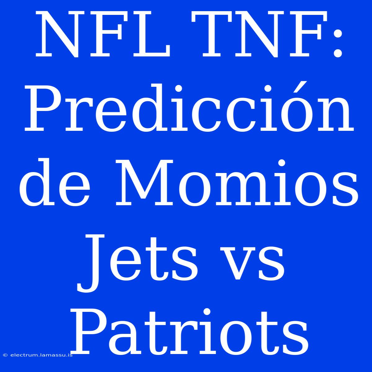 NFL TNF: Predicción De Momios Jets Vs Patriots