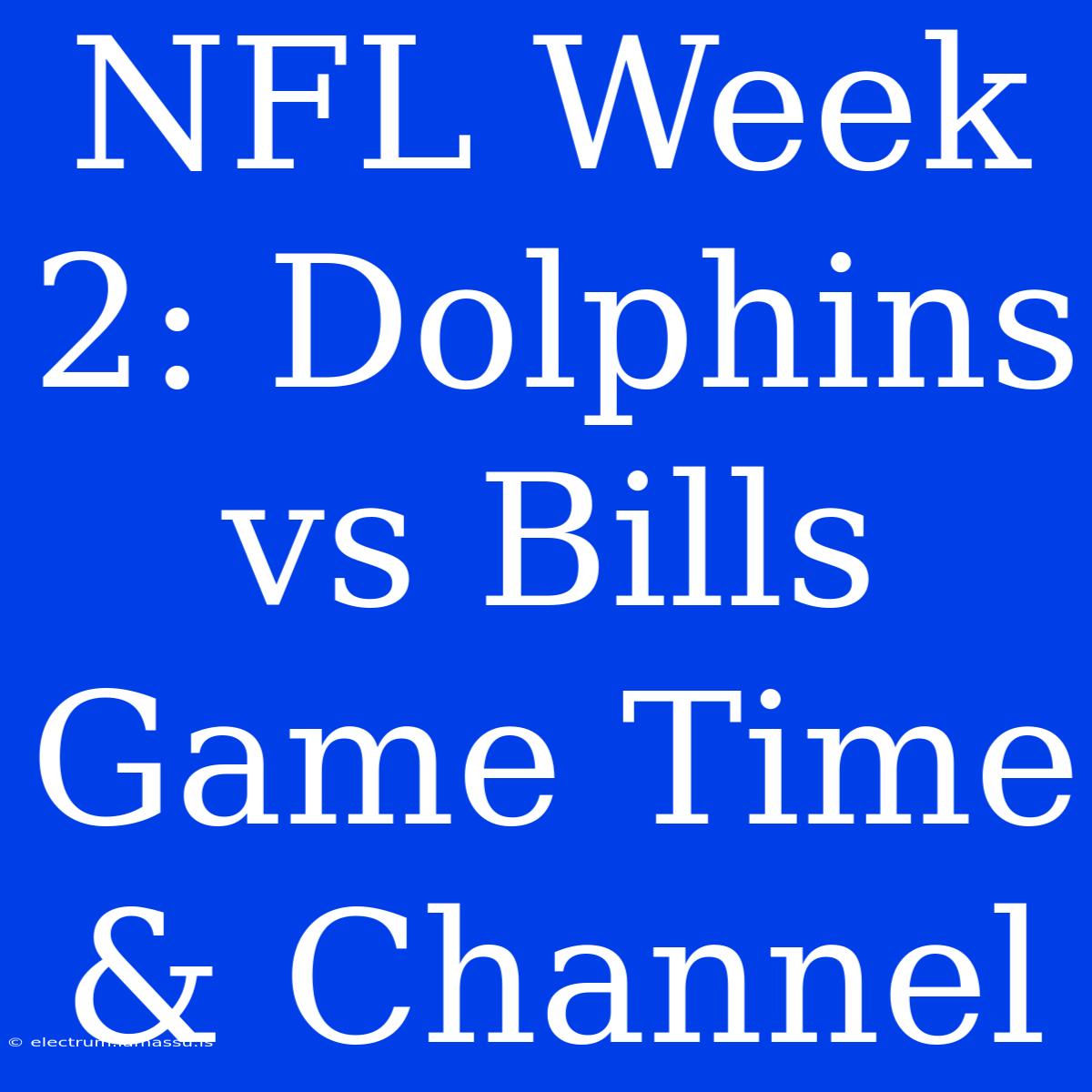 NFL Week 2: Dolphins Vs Bills Game Time & Channel