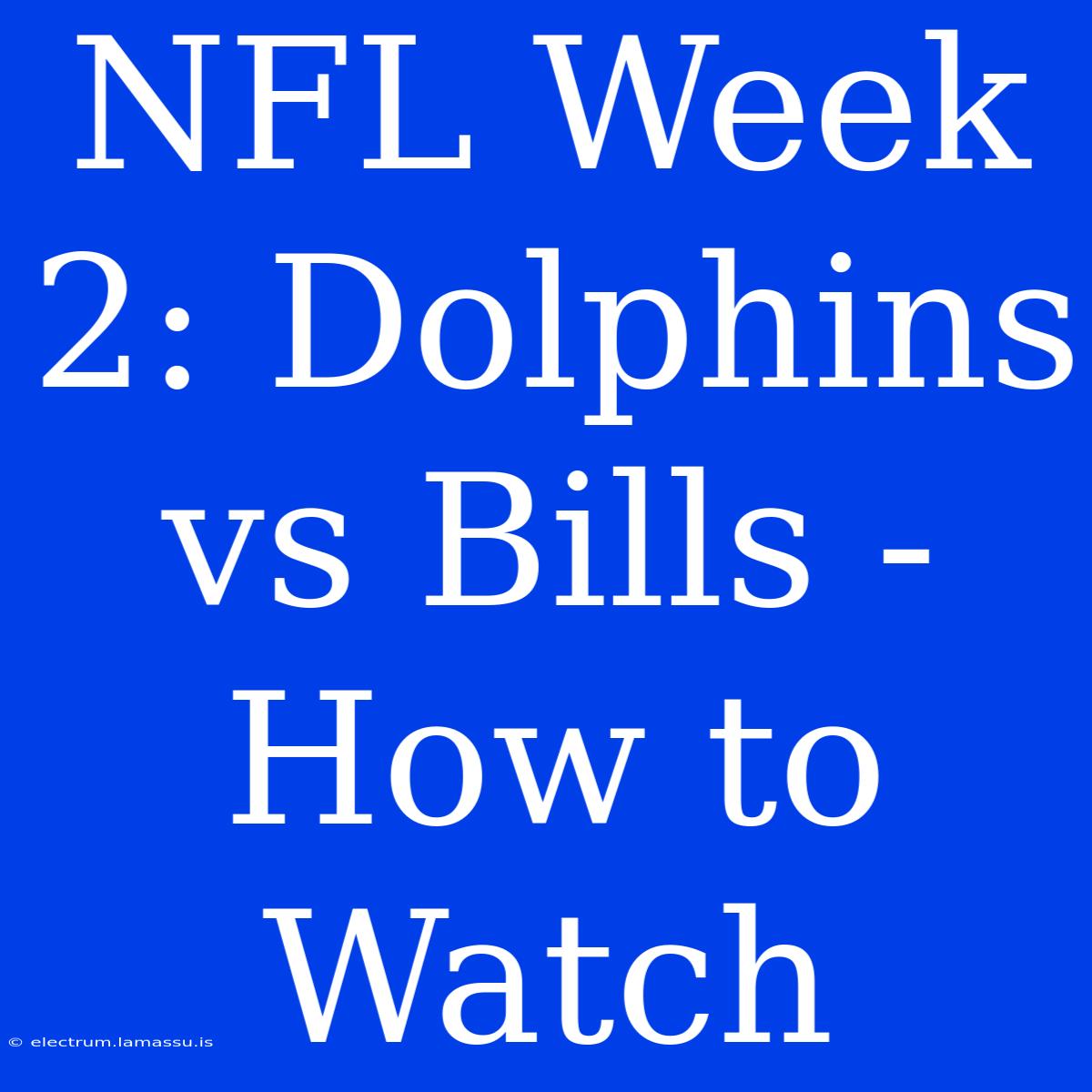 NFL Week 2: Dolphins Vs Bills - How To Watch