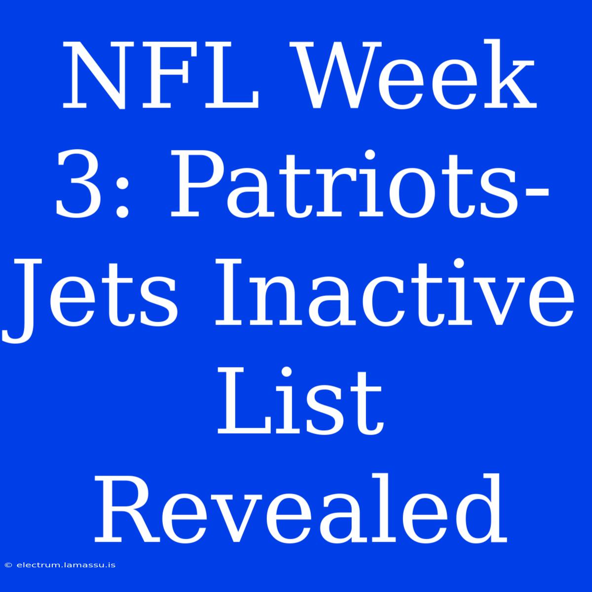 NFL Week 3: Patriots-Jets Inactive List Revealed