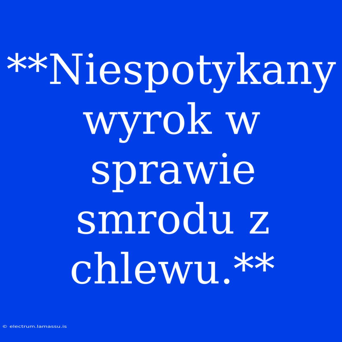 **Niespotykany Wyrok W Sprawie Smrodu Z Chlewu.**