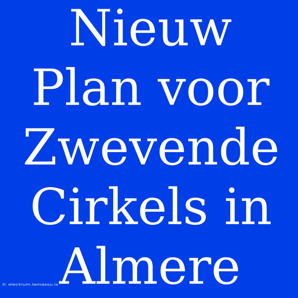 Nieuw Plan Voor Zwevende Cirkels In Almere 