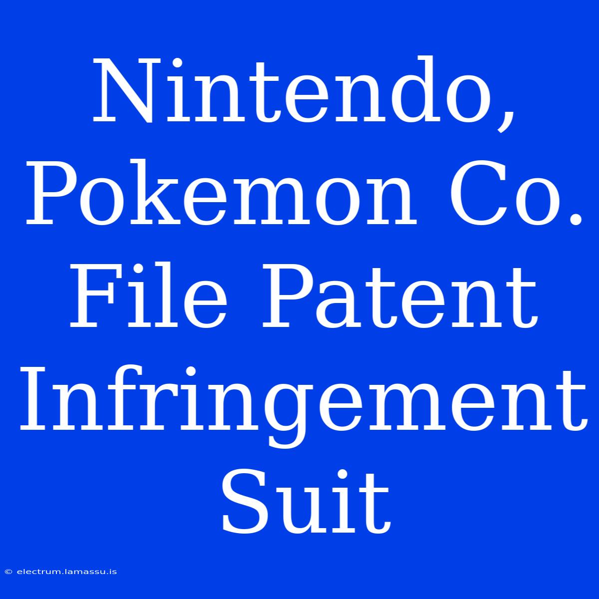 Nintendo, Pokemon Co. File Patent Infringement Suit