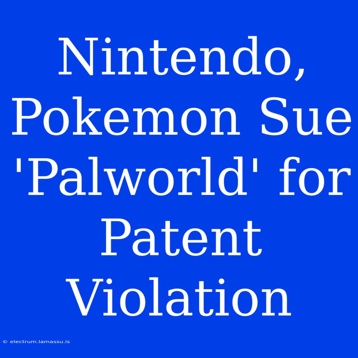 Nintendo, Pokemon Sue 'Palworld' For Patent Violation