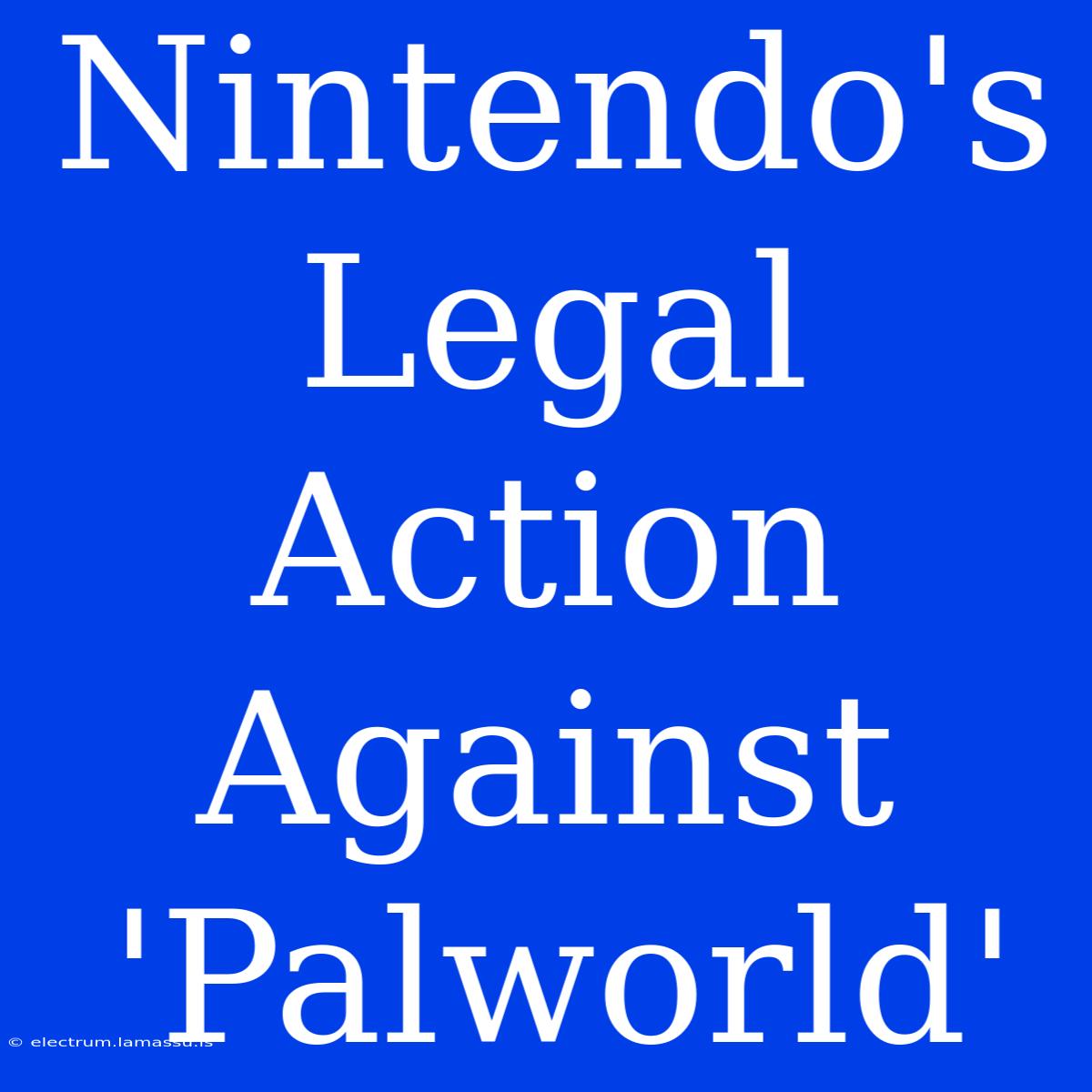 Nintendo's Legal Action Against 'Palworld' 