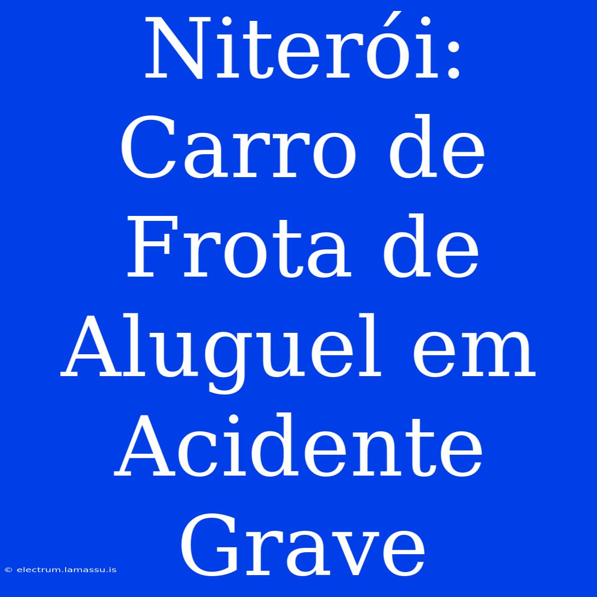 Niterói: Carro De Frota De Aluguel Em Acidente Grave