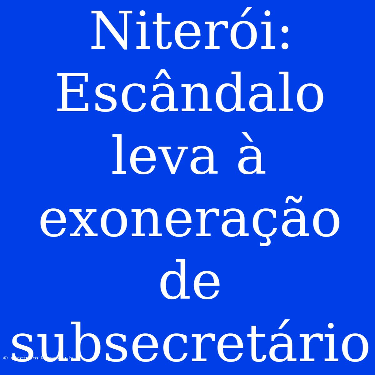 Niterói: Escândalo Leva À Exoneração De Subsecretário