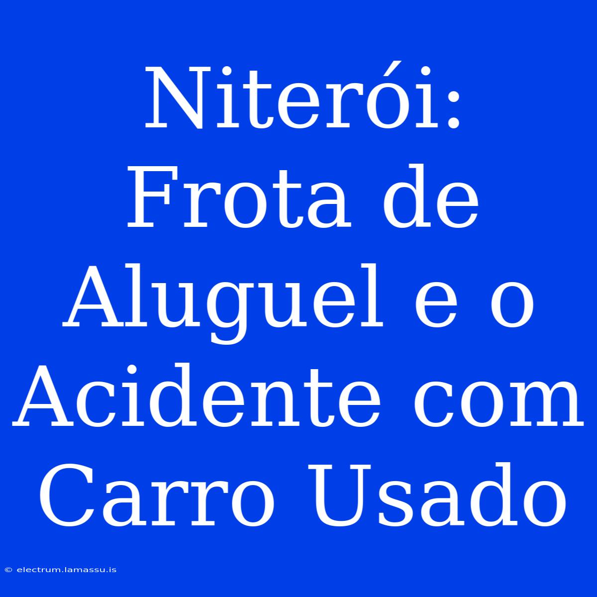 Niterói: Frota De Aluguel E O Acidente Com Carro Usado