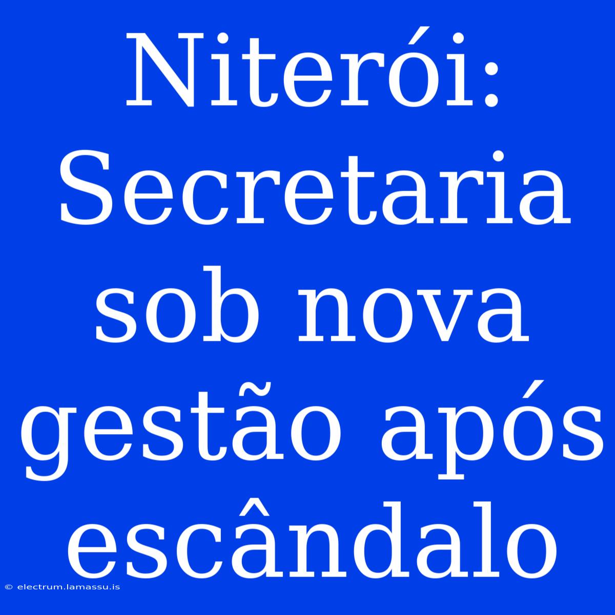 Niterói:  Secretaria Sob Nova Gestão Após Escândalo 