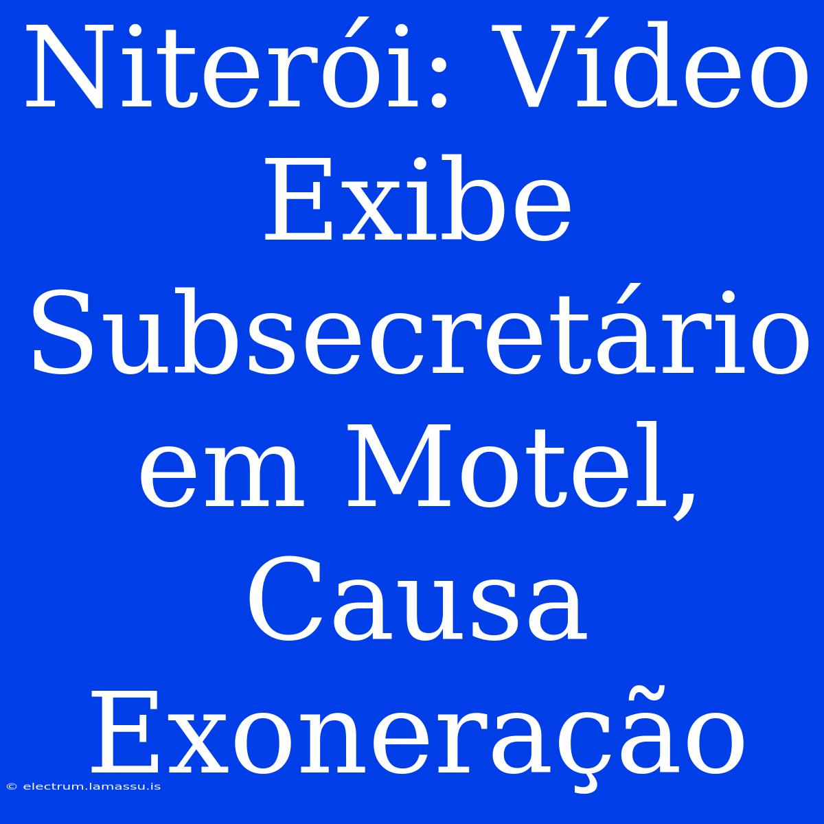 Niterói: Vídeo Exibe Subsecretário Em Motel, Causa Exoneração