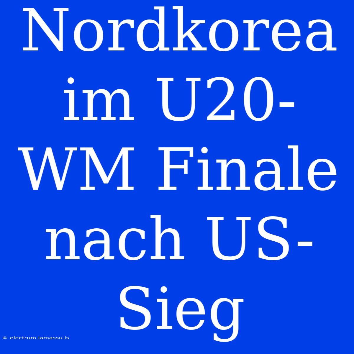 Nordkorea Im U20-WM Finale Nach US-Sieg