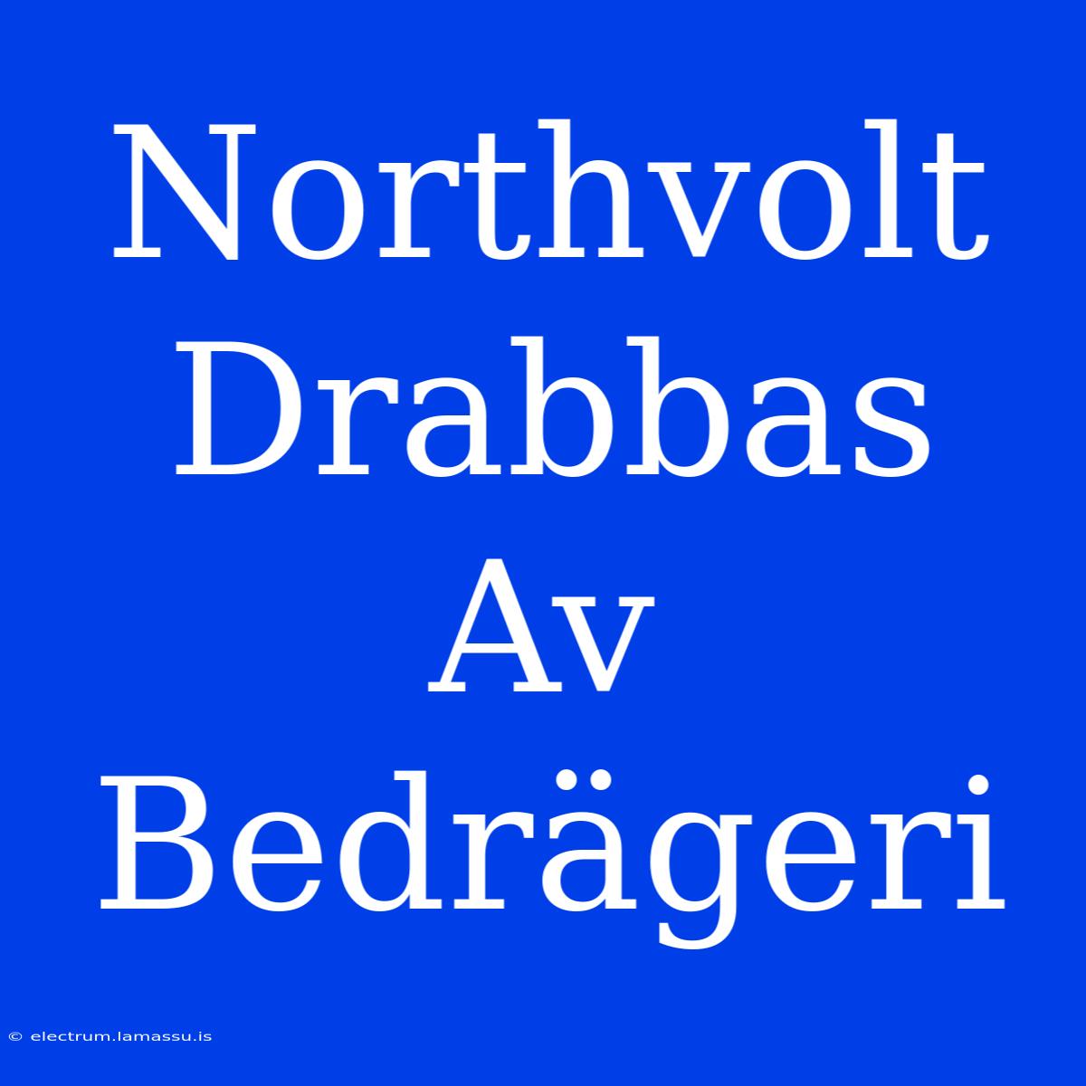 Northvolt Drabbas Av Bedrägeri