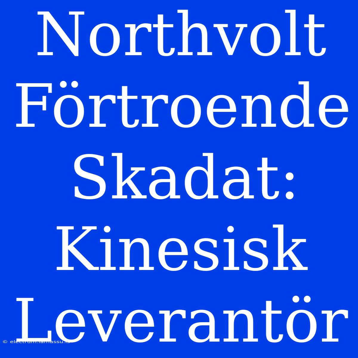 Northvolt Förtroende Skadat: Kinesisk Leverantör 