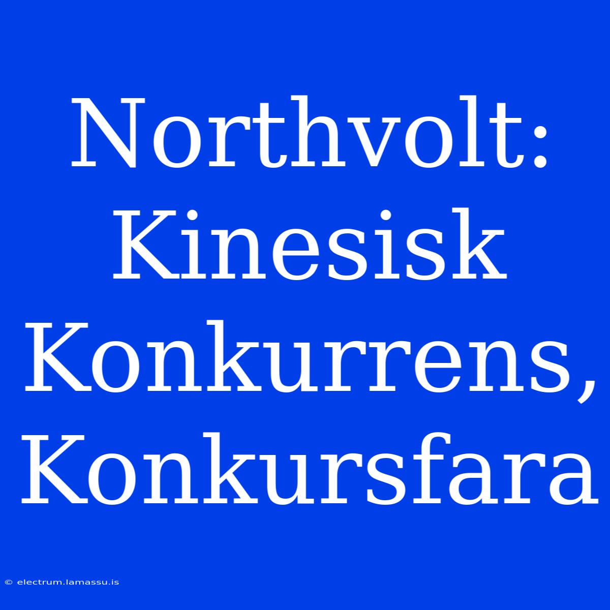 Northvolt: Kinesisk Konkurrens, Konkursfara