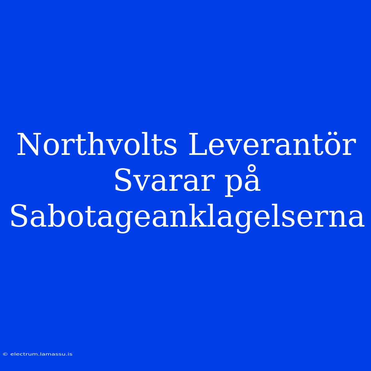 Northvolts Leverantör Svarar På Sabotageanklagelserna 