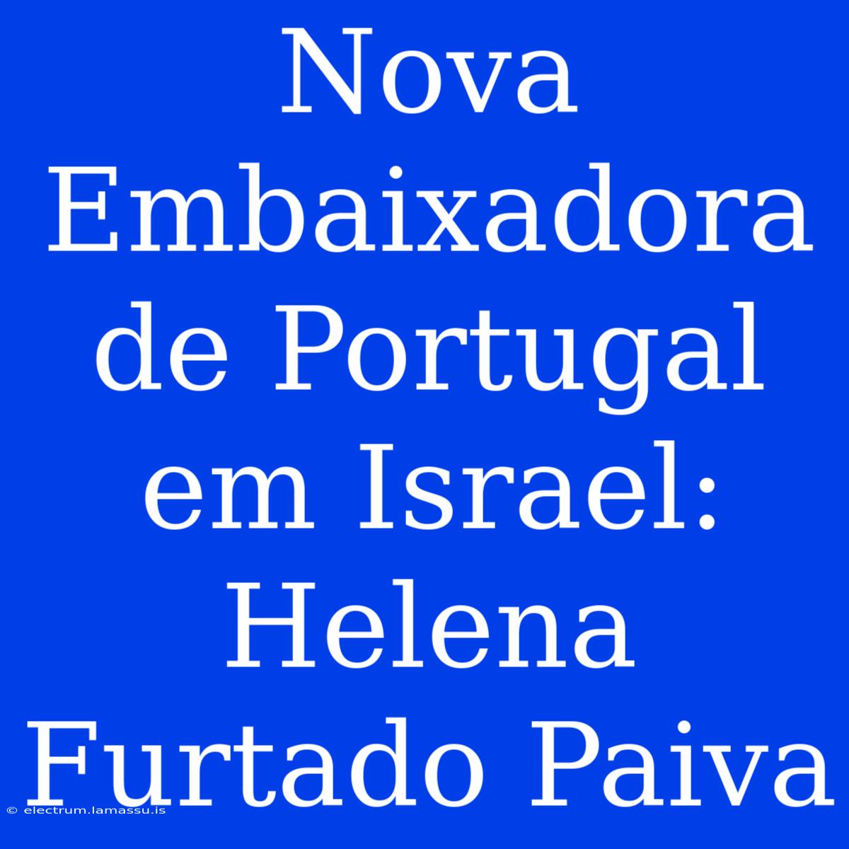 Nova Embaixadora De Portugal Em Israel: Helena Furtado Paiva 