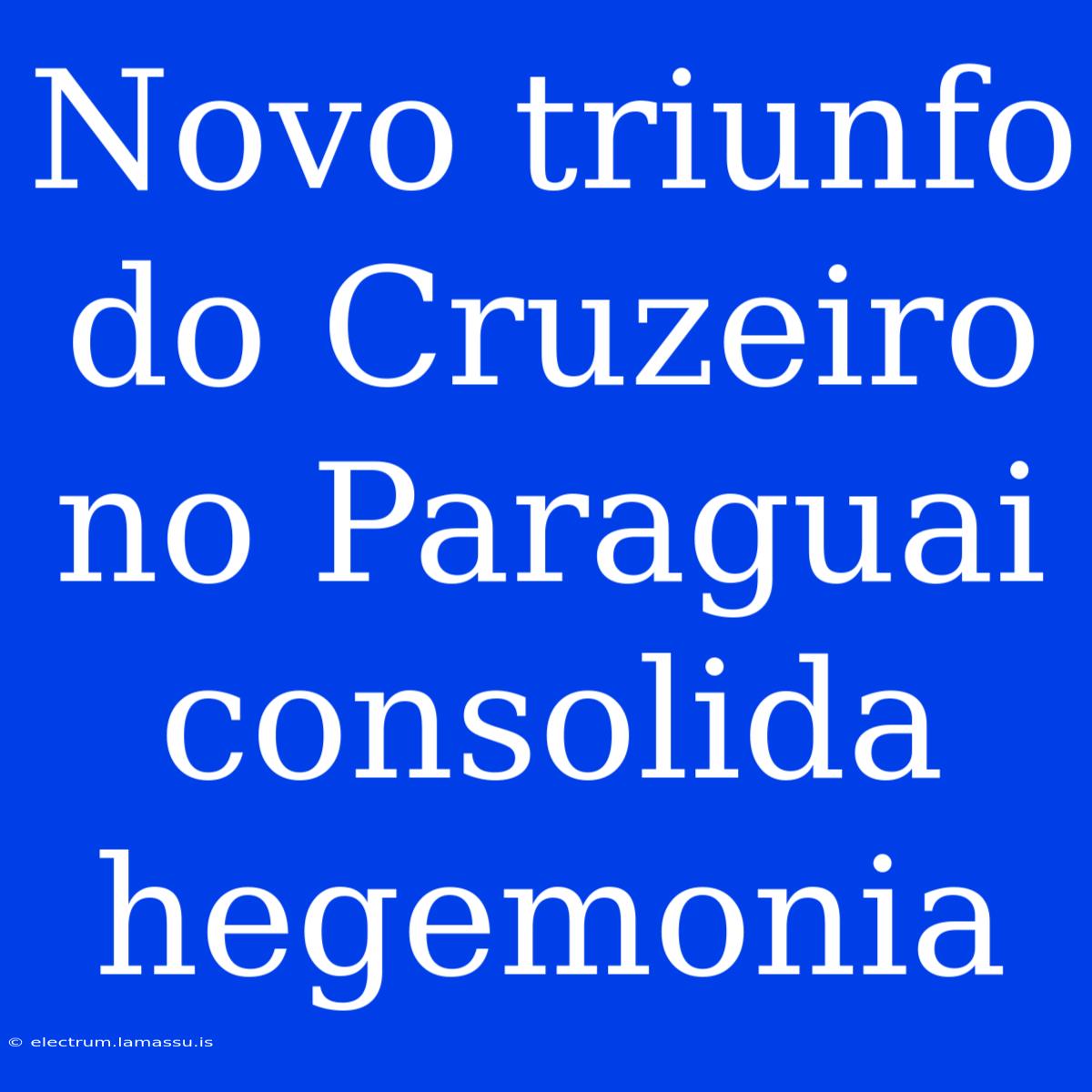 Novo Triunfo Do Cruzeiro No Paraguai Consolida Hegemonia 