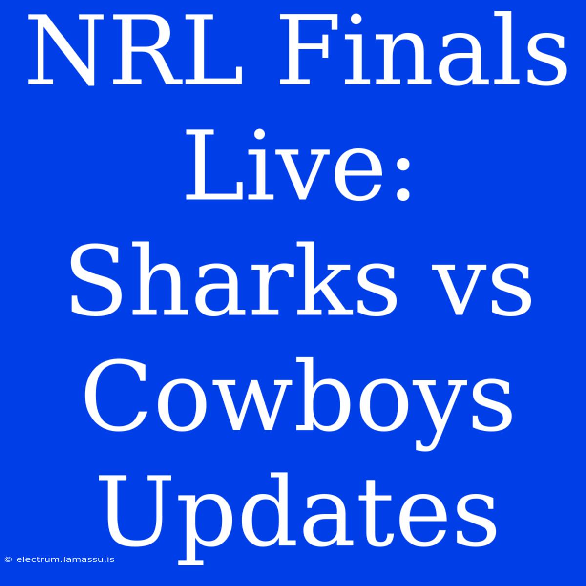 NRL Finals Live: Sharks Vs Cowboys Updates