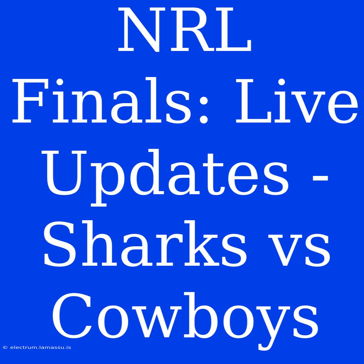 NRL Finals: Live Updates - Sharks Vs Cowboys