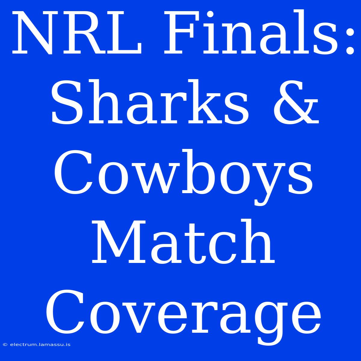 NRL Finals: Sharks & Cowboys Match Coverage