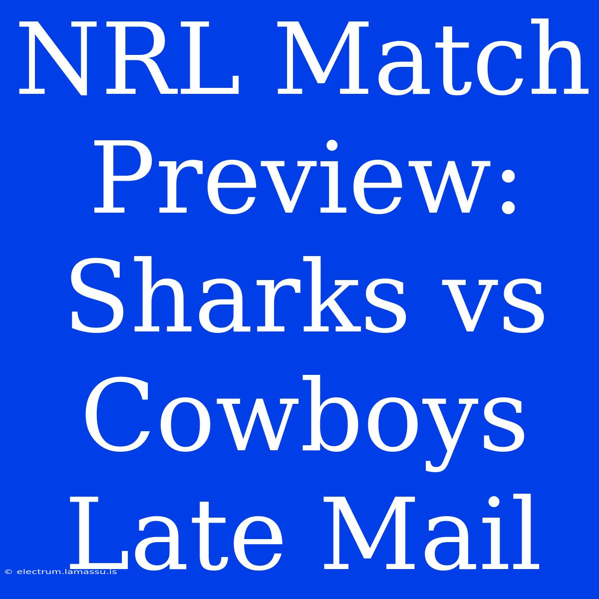 NRL Match Preview: Sharks Vs Cowboys Late Mail