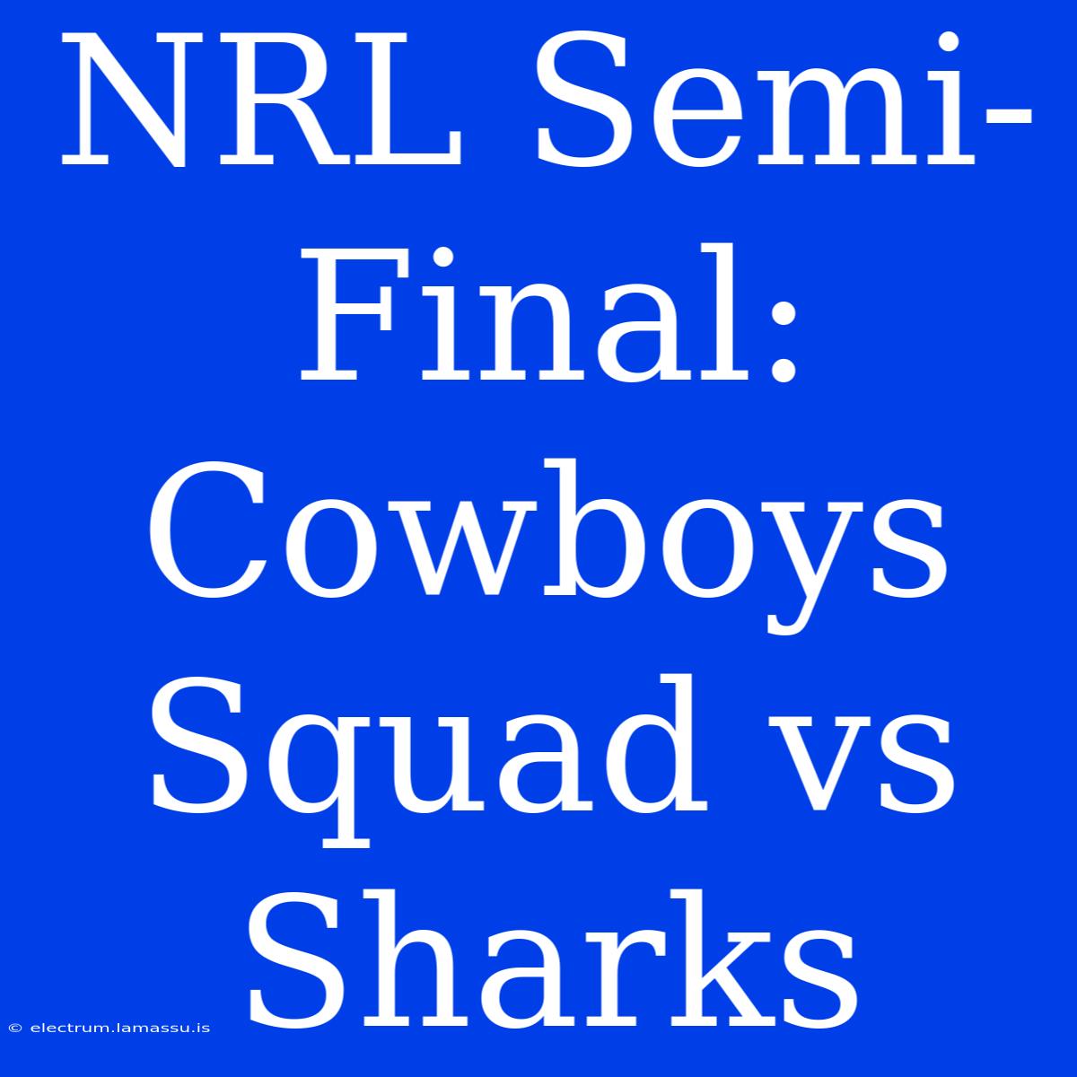 NRL Semi-Final: Cowboys Squad Vs Sharks