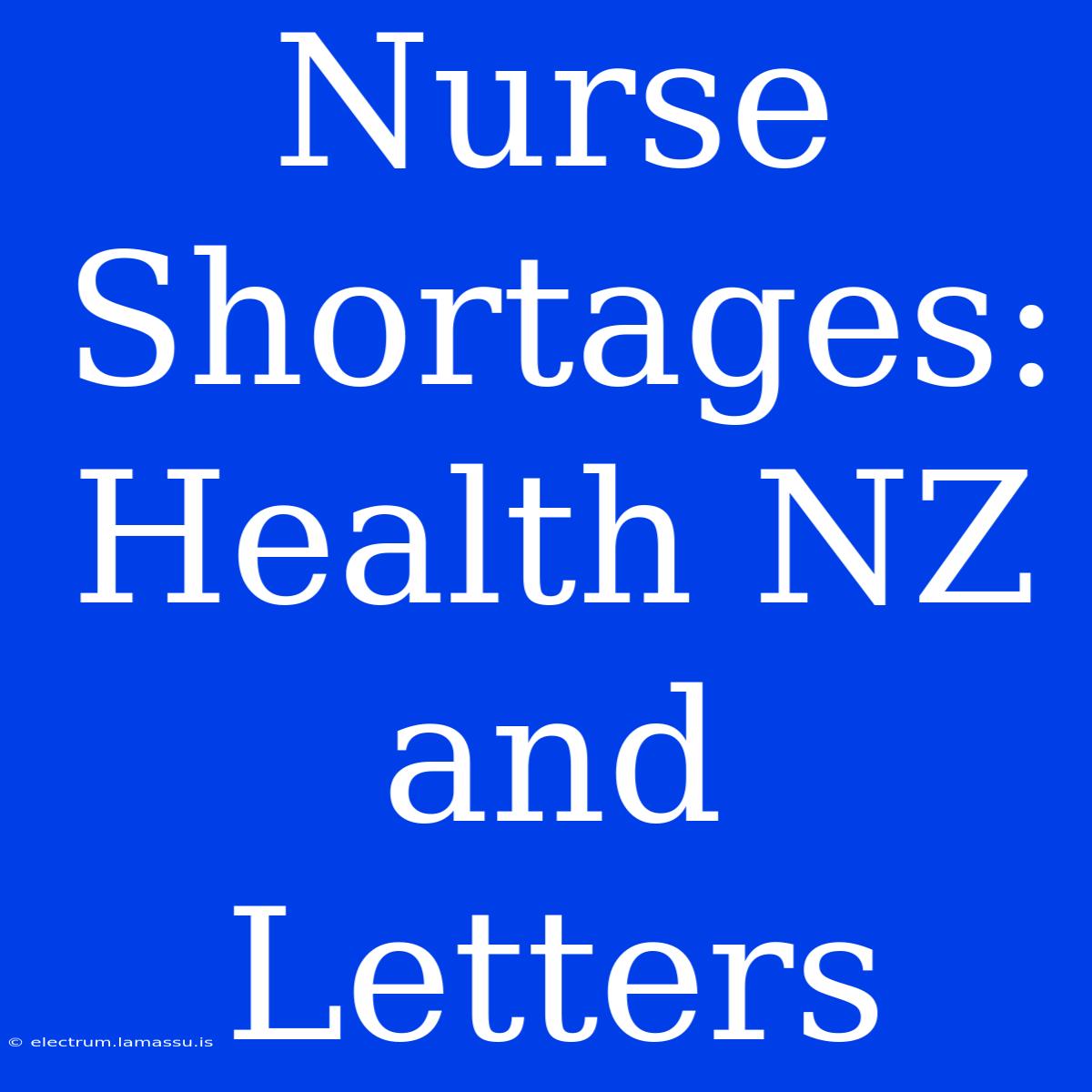 Nurse Shortages: Health NZ And Letters